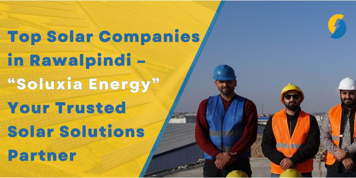 Leading the Clean Energy Revolution: Top Solar Companies in Rawalpindi You Can Trust