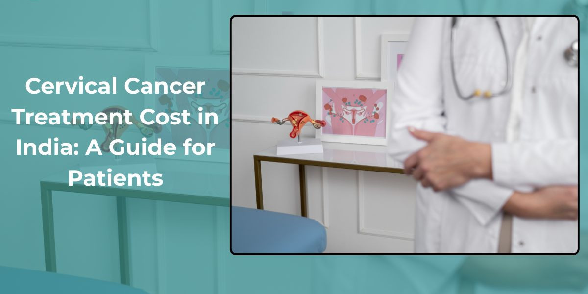 Cervical Cancer Treatment Cost in India: A Guide for Patients