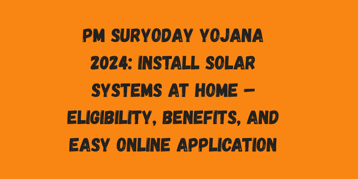 PM Suryoday Yojana 2024: Install Solar Systems at Home Eligibility, Benefits, and Easy Online Application