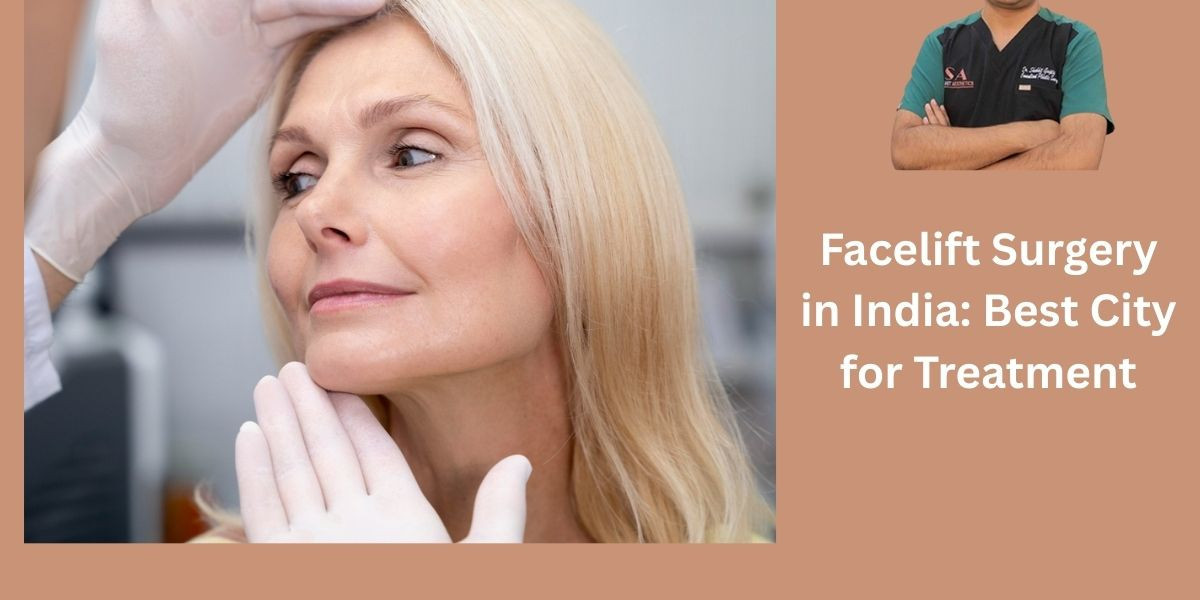 Cost of Facelift Surgery in India: Best City for Treatment
