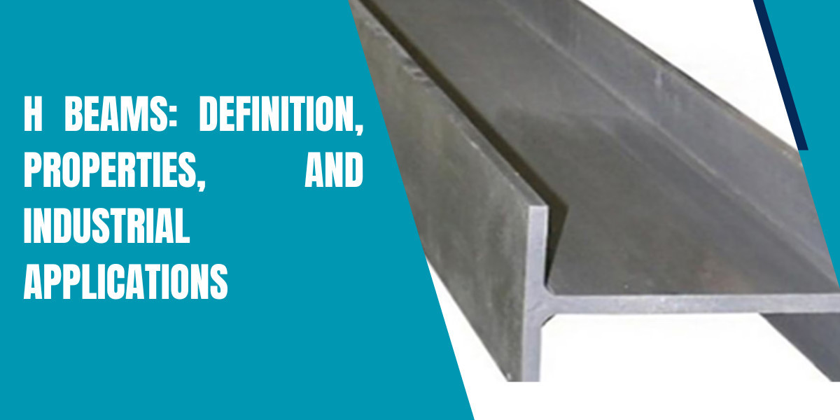 H Beams: Definition, Properties, and Industrial Applications