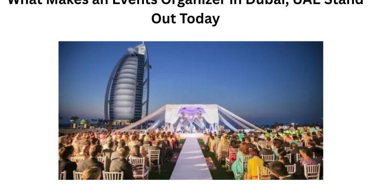 What Makes an Events Organizer in Dubai, UAE Stand Out Today