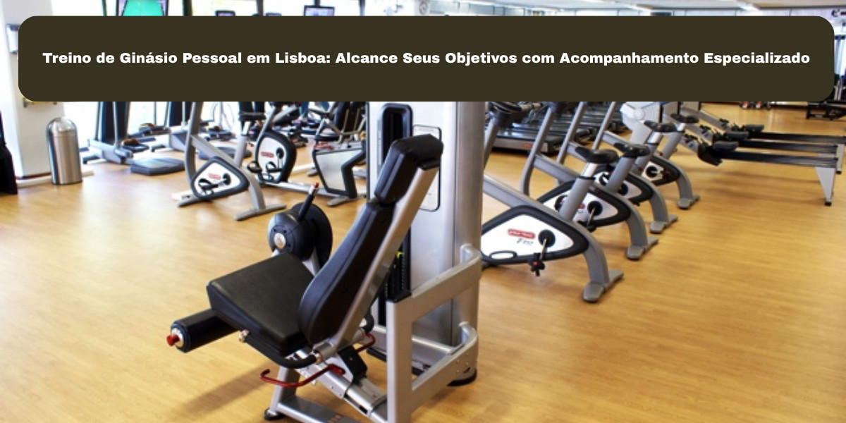 Treino de Ginásio Pessoal em Lisboa: Alcance Seus Objetivos com Acompanhamento Especializado