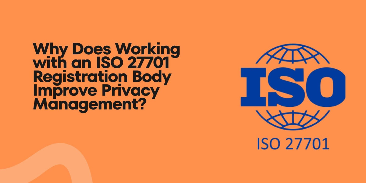 Why Does Working with an ISO 27701 Registration Body Improve Privacy Management?