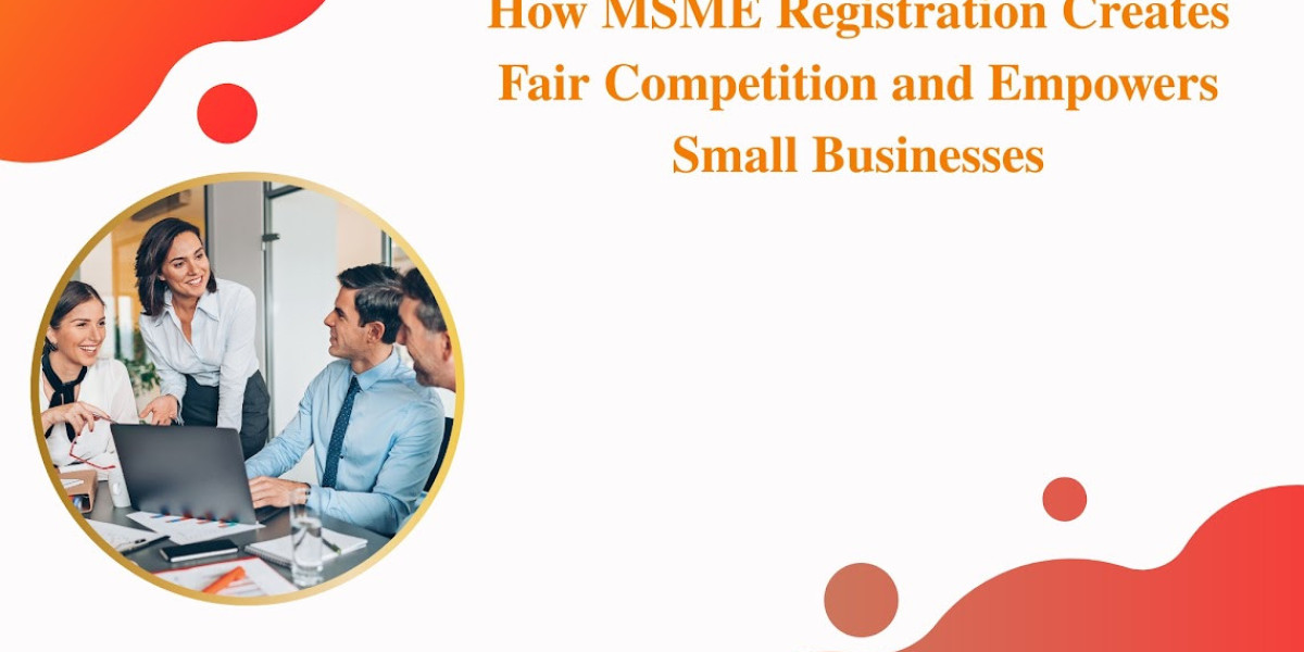 How MSME Registration Creates Fair Competition and Empowers Small Businesses