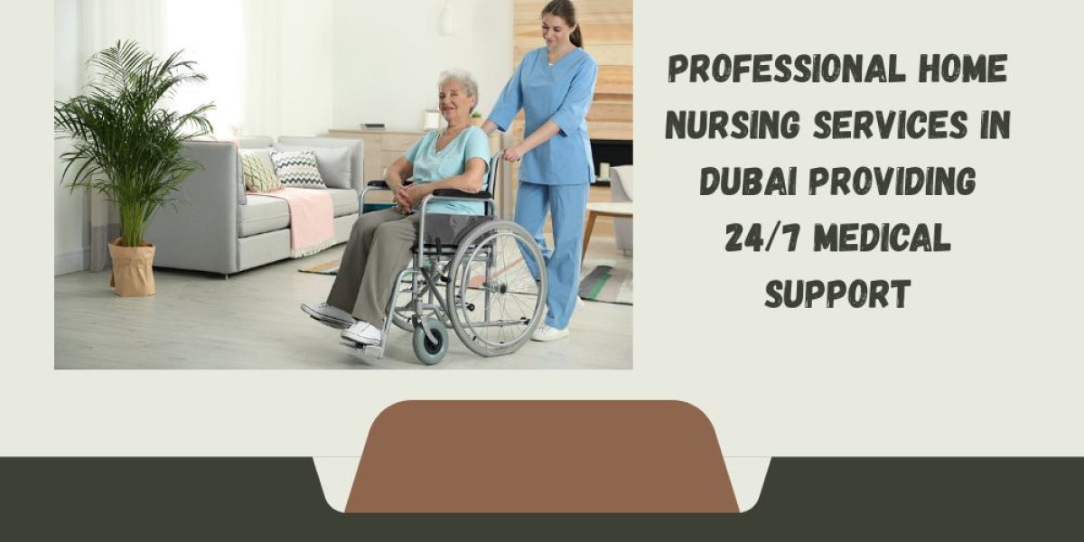Professional Home Nursing Services in Dubai Providing 24/7 Medical Support