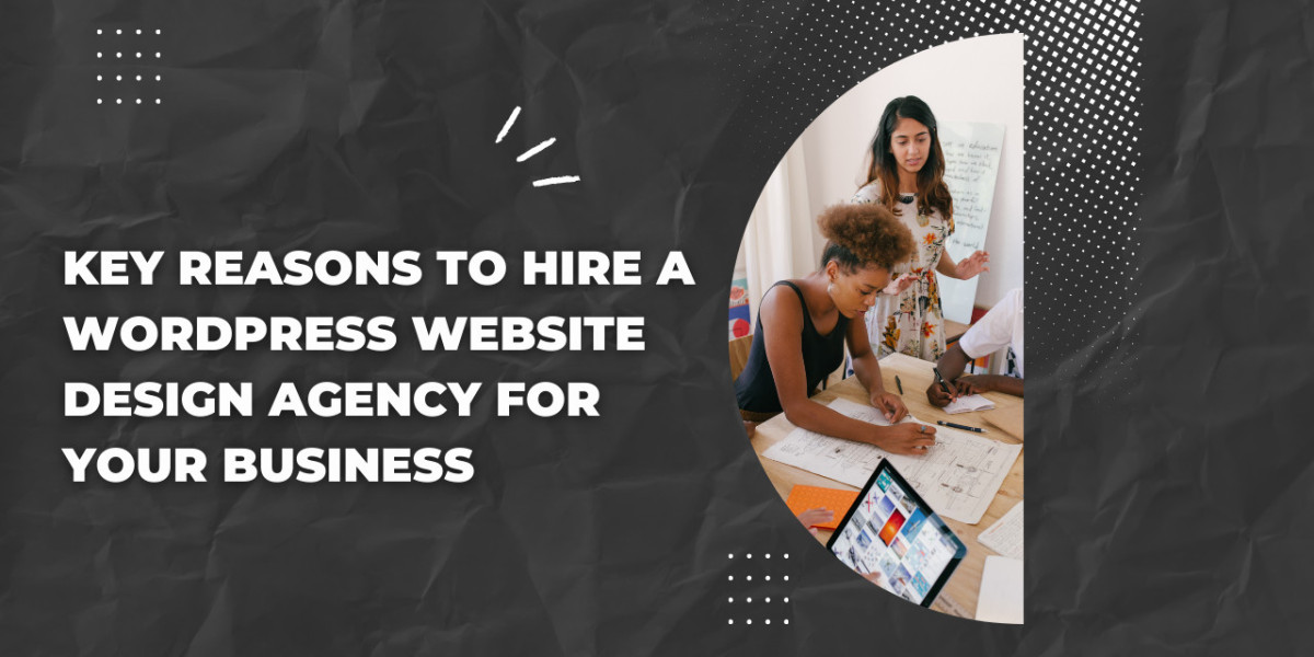 Key Reasons to Hire a WordPress Website Design Agency for Your Business