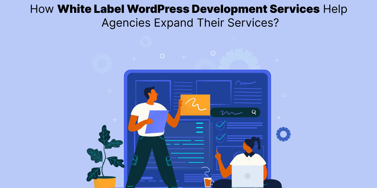 How White Label WordPress Development Services Help Agencies Expand Their Services?