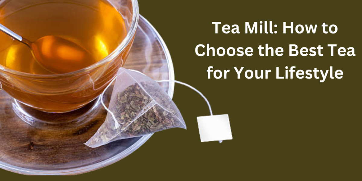 Tea Mill: How to Choose the Best Tea for Your Lifestyle