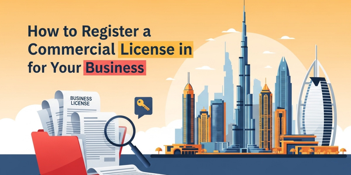 How to Register a Commercial License in Dubai for Your Business
