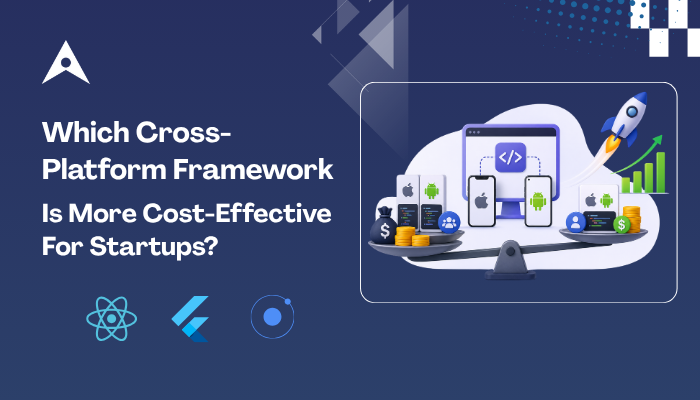 Which Cross-Platform Framework Is More Cost-Effective For Startups?