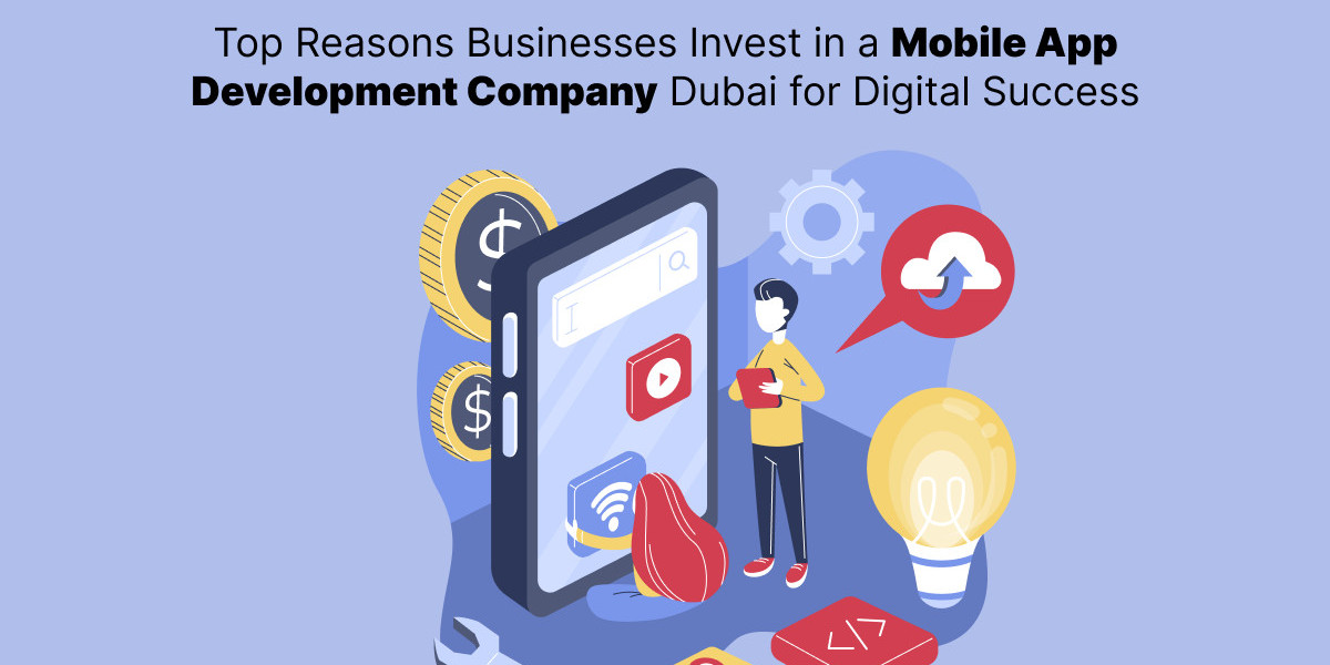 Top Reasons Businesses Invest in a Mobile App Development Company Dubai for Digital Success