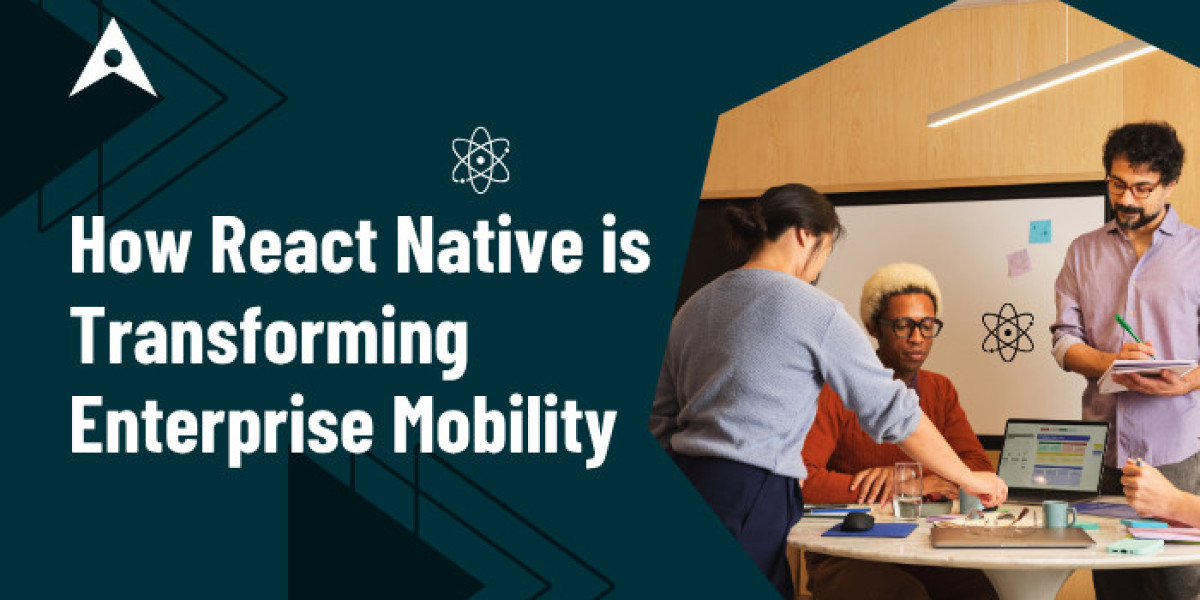 How React Native is Transforming Enterprise Mobility