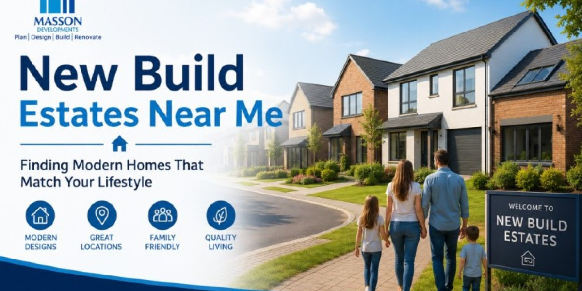 New Build Estates Near Me: Finding Modern Homes That Match Your Lifestyle