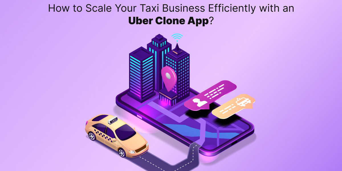 How to Scale Your Taxi Business Efficiently with an Uber Clone App?
