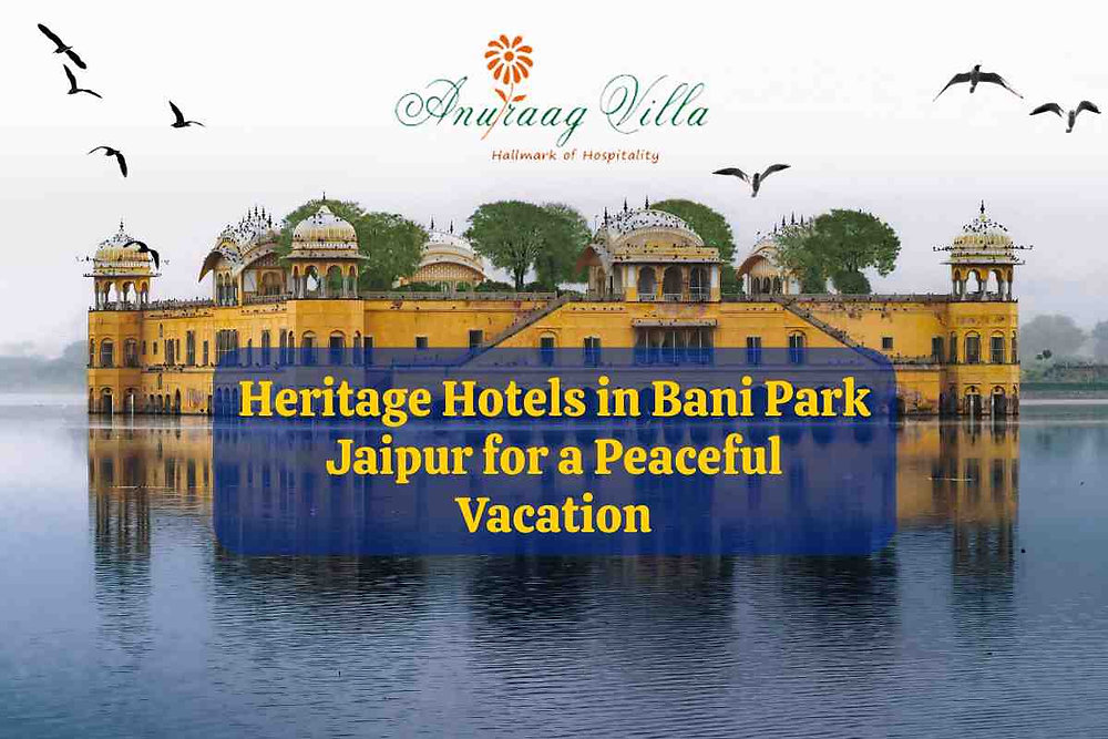 Heritage Hotels in Bani Park Jaipur for a Peaceful Vacation