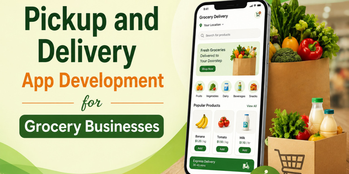 Pickup and Delivery App Development for Grocery Businesses