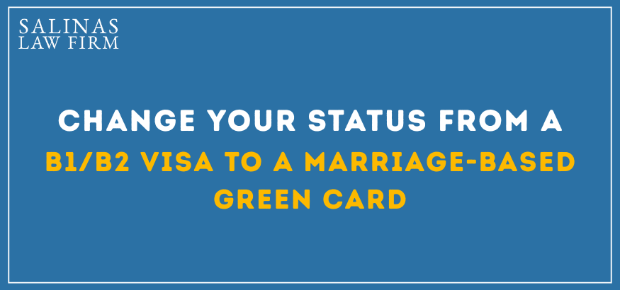 B1/B2 Visa to Marriage Green Card | Salinas Law Firm