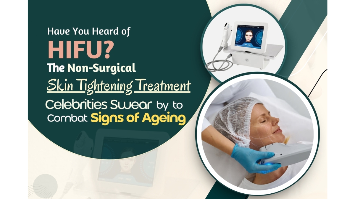 Have You Heard of HIFU? The Non-Surgical Skin Tightening Treatment Celebrities Swear by to Combat Signs of Ageing - Up18 News