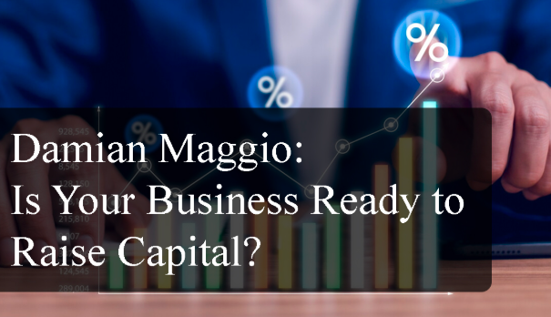 Damian Maggio Explains Is Your Business Ready to Raise Capital?