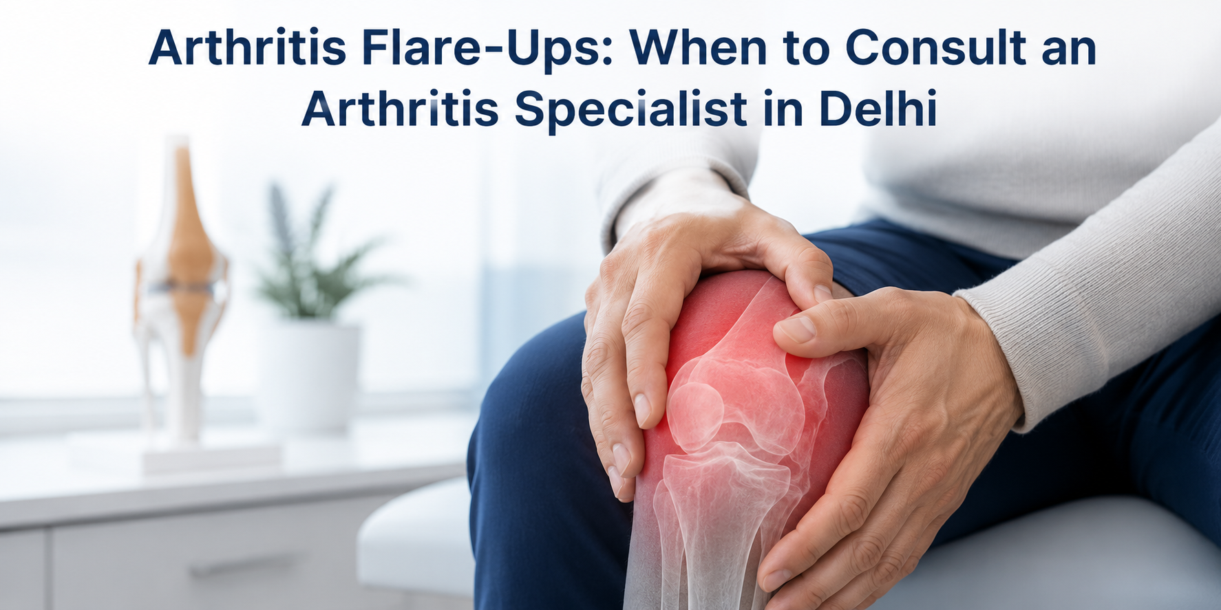 Arthritis Flare-Ups: When to Consult an Arthritis Spe****t in Delhi